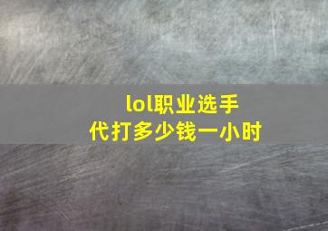 lol职业选手代打多少钱一小时