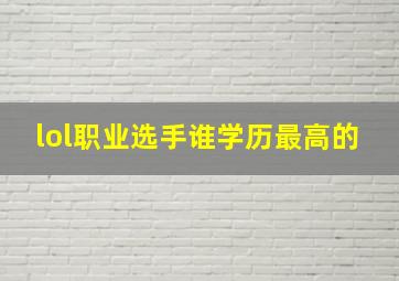 lol职业选手谁学历最高的