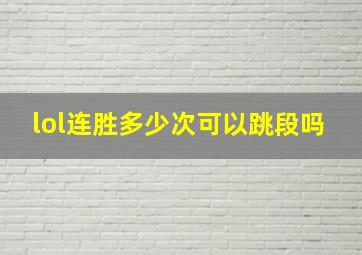 lol连胜多少次可以跳段吗