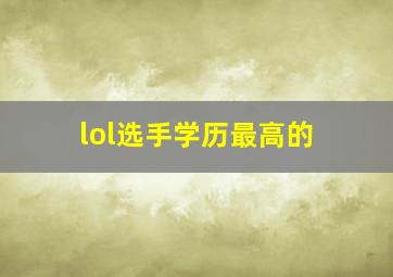 lol选手学历最高的