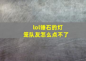 lol锤石的灯笼队友怎么点不了