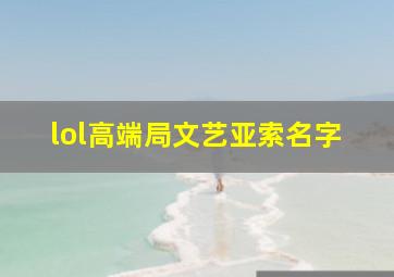 lol高端局文艺亚索名字