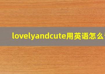 lovelyandcute用英语怎么说