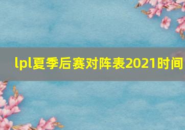 lpl夏季后赛对阵表2021时间