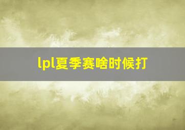 lpl夏季赛啥时候打