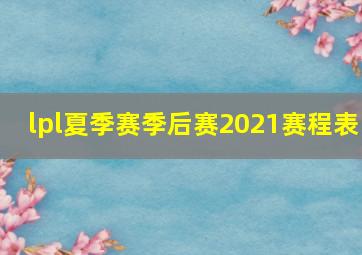 lpl夏季赛季后赛2021赛程表