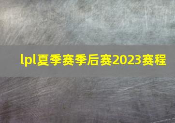 lpl夏季赛季后赛2023赛程