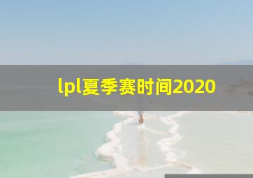 lpl夏季赛时间2020