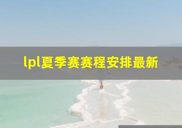 lpl夏季赛赛程安排最新