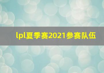 lpl夏季赛2021参赛队伍