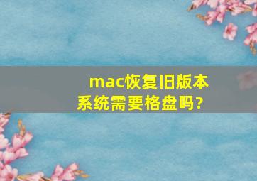 mac恢复旧版本系统需要格盘吗?