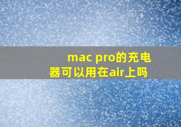 mac pro的充电器可以用在air上吗