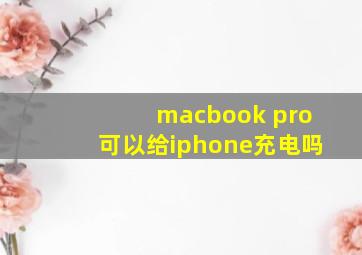 macbook pro可以给iphone充电吗