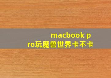 macbook pro玩魔兽世界卡不卡