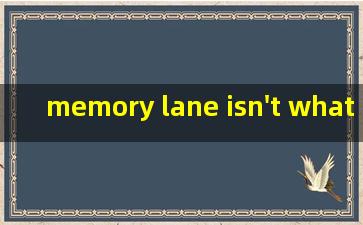 memory lane isn't what it used to be翻译