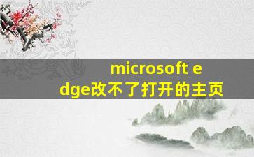 microsoft edge改不了打开的主页