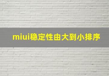 miui稳定性由大到小排序