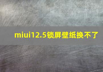 miui12.5锁屏壁纸换不了