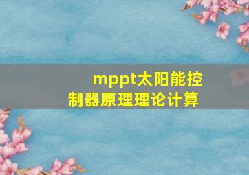 mppt太阳能控制器原理理论计算