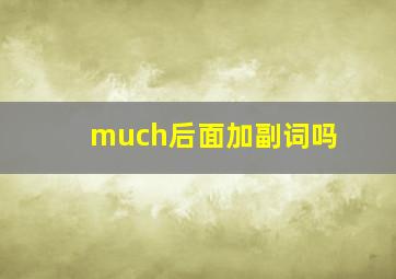 much后面加副词吗