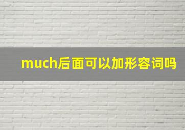 much后面可以加形容词吗