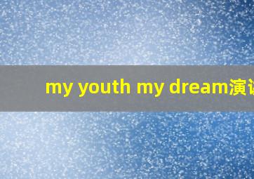 my youth my dream演讲稿