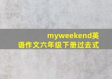 myweekend英语作文六年级下册过去式