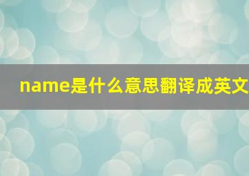 name是什么意思翻译成英文