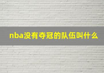 nba没有夺冠的队伍叫什么