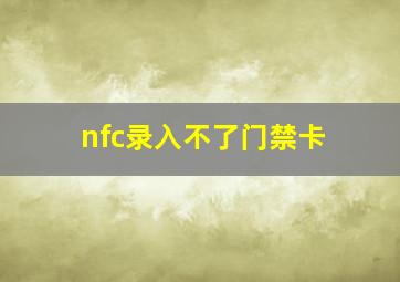 nfc录入不了门禁卡