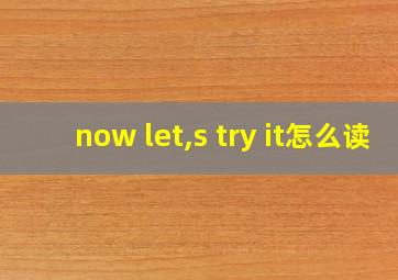 now let,s try it怎么读