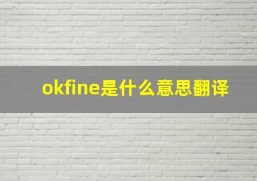 okfine是什么意思翻译