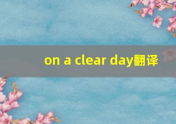 on a clear day翻译