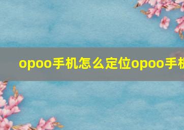 opoo手机怎么定位opoo手机