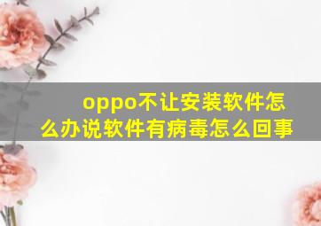 oppo不让安装软件怎么办说软件有病毒怎么回事