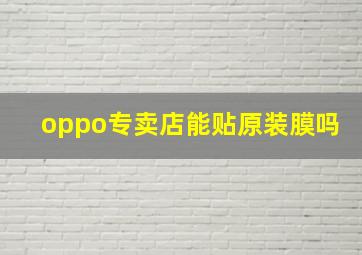 oppo专卖店能贴原装膜吗