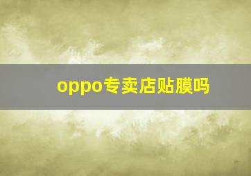 oppo专卖店贴膜吗