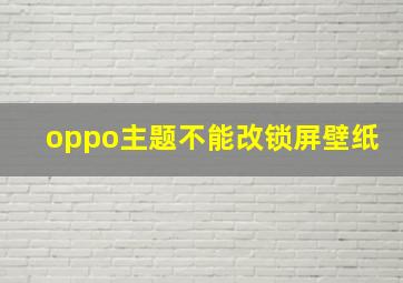 oppo主题不能改锁屏壁纸