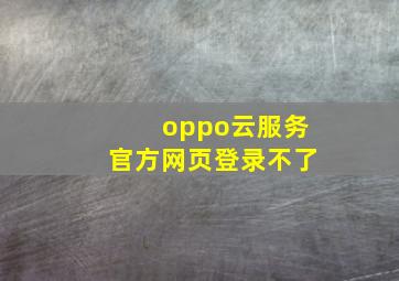 oppo云服务官方网页登录不了