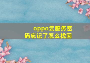 oppo云服务密码忘记了怎么找回