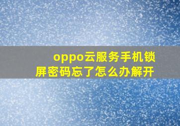 oppo云服务手机锁屏密码忘了怎么办解开