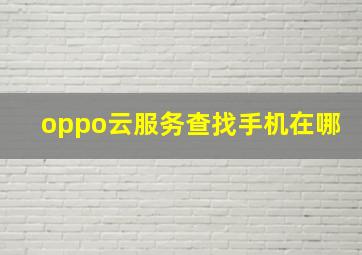 oppo云服务查找手机在哪