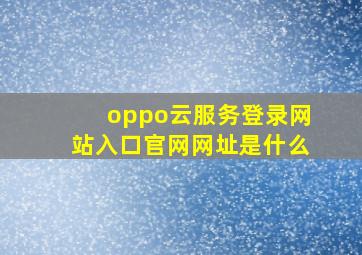 oppo云服务登录网站入口官网网址是什么