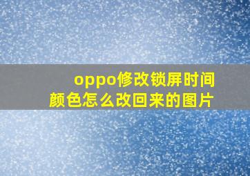 oppo修改锁屏时间颜色怎么改回来的图片