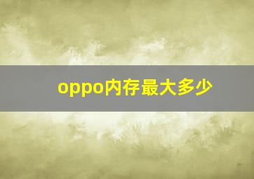 oppo内存最大多少