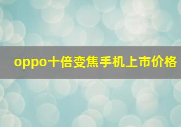 oppo十倍变焦手机上市价格