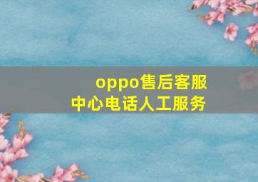 oppo售后客服中心电话人工服务