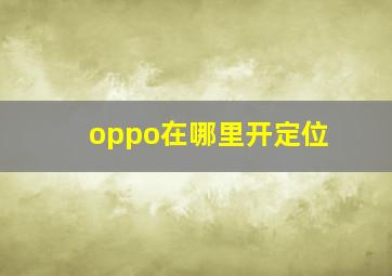 oppo在哪里开定位