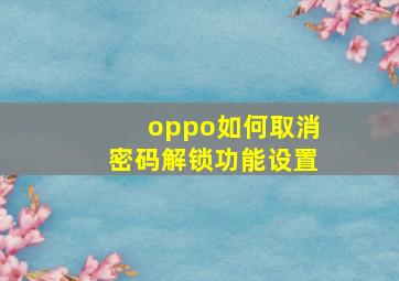 oppo如何取消密码解锁功能设置