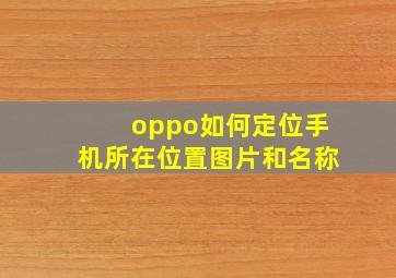 oppo如何定位手机所在位置图片和名称